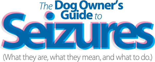 The Dog Owner's Guide to Seizures (What they are, what they mean, and what to do.)